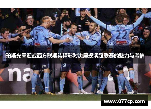 珀斯光荣迎战西方联期待精彩对决展现澳超联赛的魅力与激情