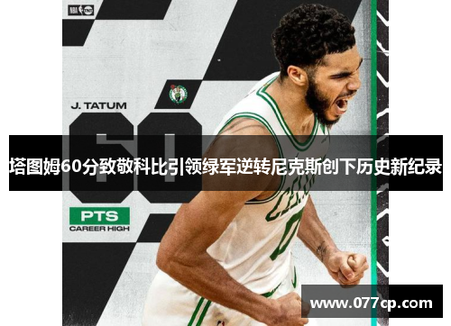 塔图姆60分致敬科比引领绿军逆转尼克斯创下历史新纪录